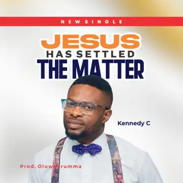 Kennedy C – Jesus Has Settled the Matter