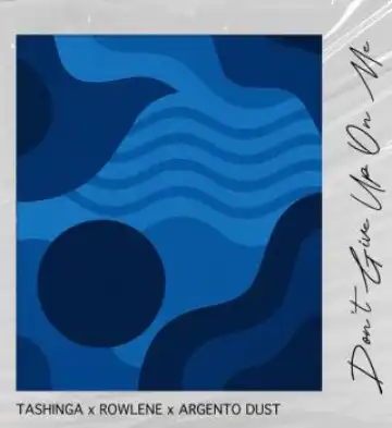 Rowlene – Don't Give up on Me II Ft. Tashinga & Argento Dust