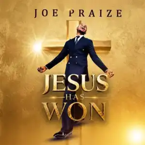 Joe Praize – Jesus Has Won