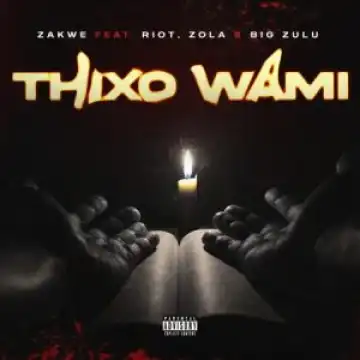 Zakwe – Thixo Wami ft. Big Zulu, Riot & Zola
