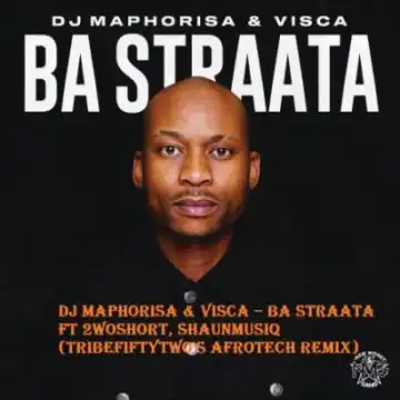 DJ Maphorisa & Visca – Ba Straata (TribeFiftyTwo’s AfroTech Remix) ft 2woshort, Shaunmusiq