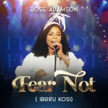 Bose Adamson – Fear Not (Iberu Kosi)