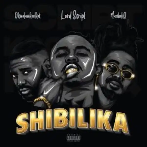 Lord Script – Shibilika ft Okmalumkoolkat & Musiholiq