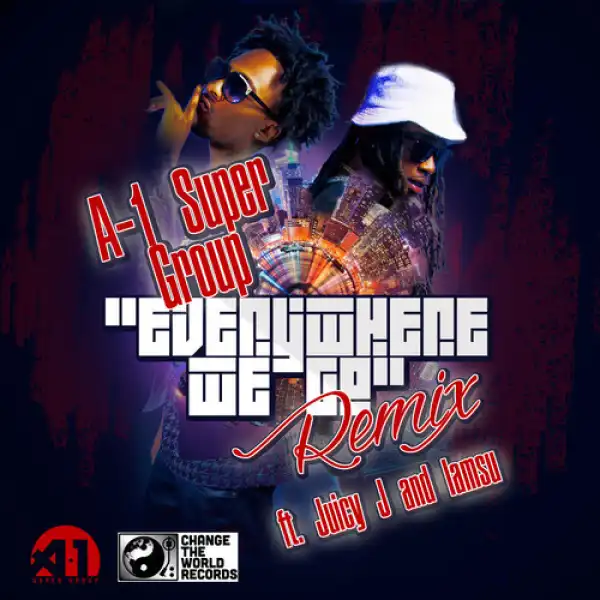 A-1 Super Group - Everywhere We Go Remix Ft. Juicy J & Iamsu