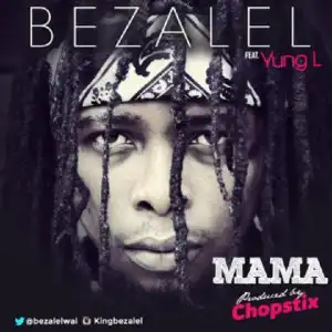 Bezalel - Mama Ft. Yung L (Prod By ChopStix)