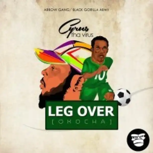 Cyrus Tha Virus - Leg Over (Okocha)