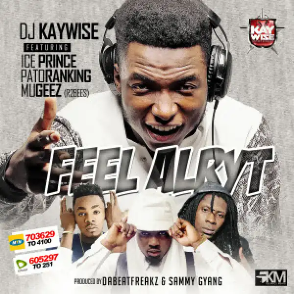 DJ Kaywise - FeelAlryt ft. Iceprince , Patoranking , Mugeez (r2Bees)