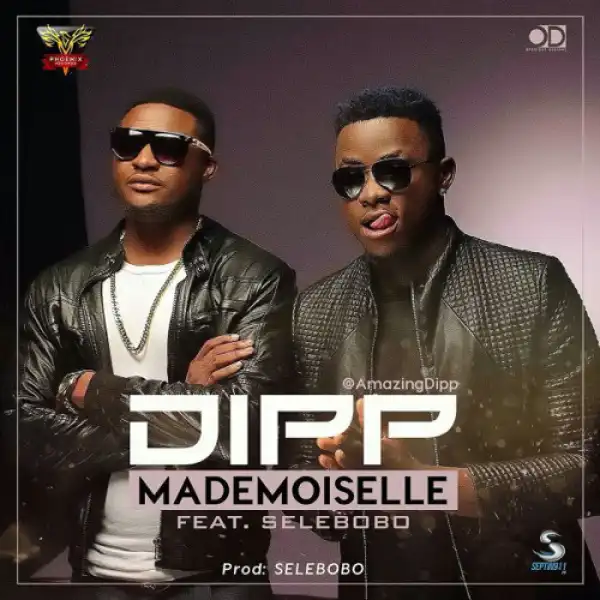 Dipp - Mademoiselle Ft. Selebobo