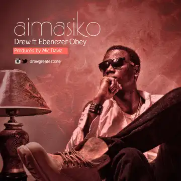 Drew - Aimasiko ft. Ebenezer Obey
