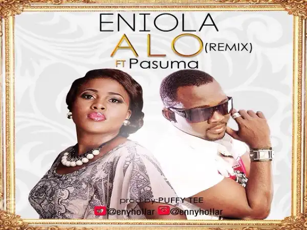 Eniola - Alo Remix Ft. Pasuma (Prod. by Puffy Tee)