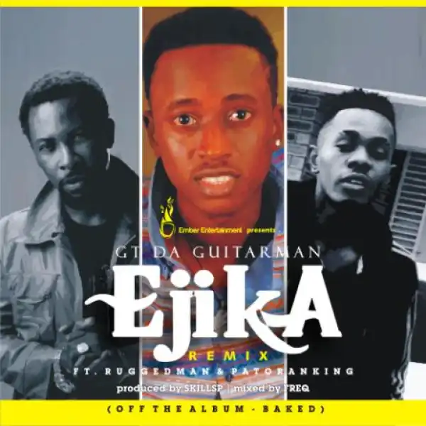 GT Da Guitarman - Ejika Remix ft. Ruggedman & Patoranking (Snippet)
