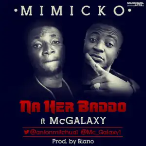 Mimicko - Na Her Baddo Ft. Mc Galaxy