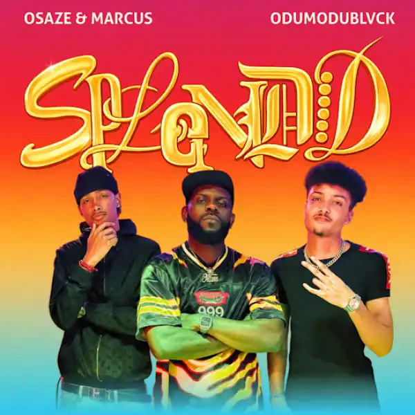 Osaze & Marcus – Splendid Ft. ODUMODUBLVCK