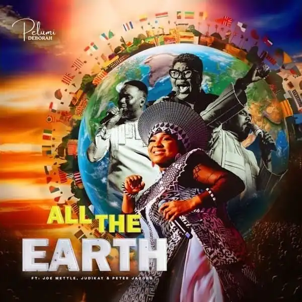 Pelumi Deborah – All The Earth Ft. Joe Mettle, Judikay