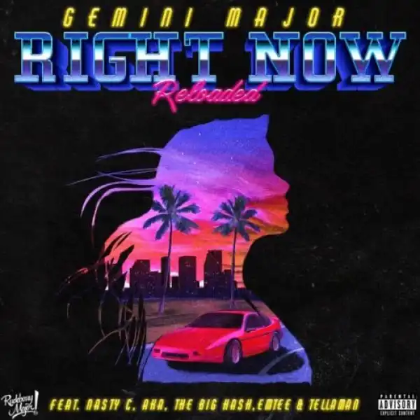 Gemini Major – (Right Now Reloaded) ft. Emtee, Nasty C, AKA, Tellaman & The Big Hash