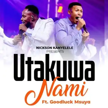 Nickson Kanyelele – Utakuwa Nami Ft. Goodluck Msuya
