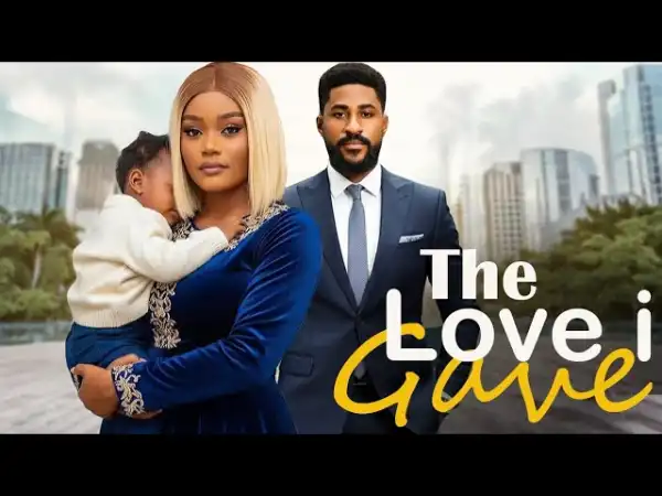 The Love I Gave (2025 Nollywood Movie)