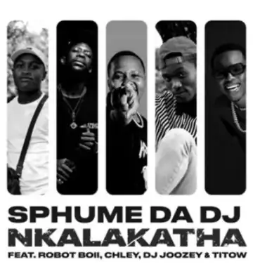 Sphume Da DJ – Nkalakatha ft Robot Boii, Chley, DJ Joozey & TiToW
