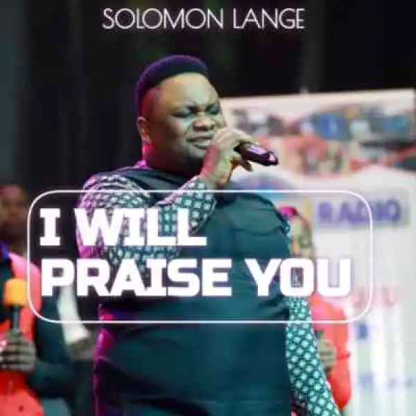 Solomon Lange – I Will Praise You