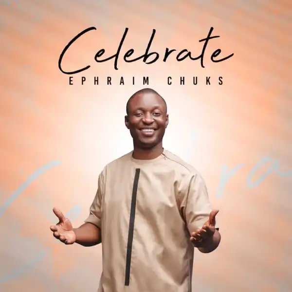 Ephraim Chuks – Celebrate