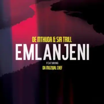 De Mthuda & Sir Trill – Emlanjeni ft. Da Musical Chef