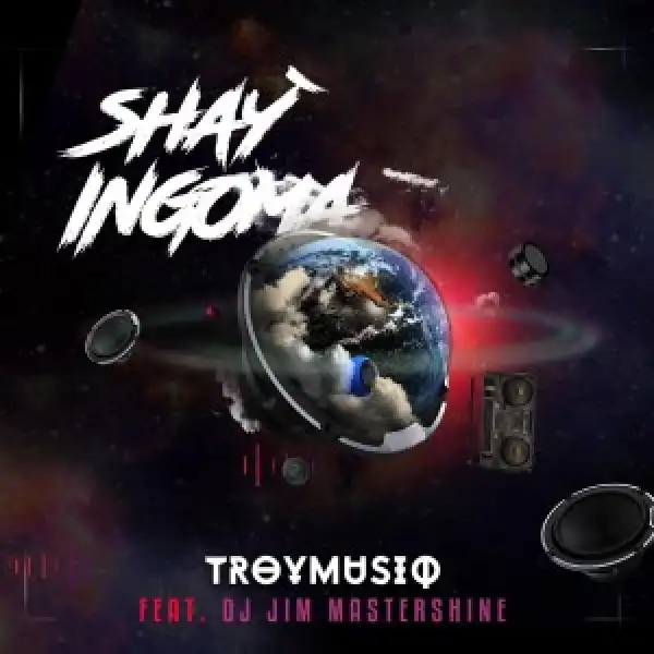 Troymusiq – Shay’ingoma Ft. Dj Jim Mastershine