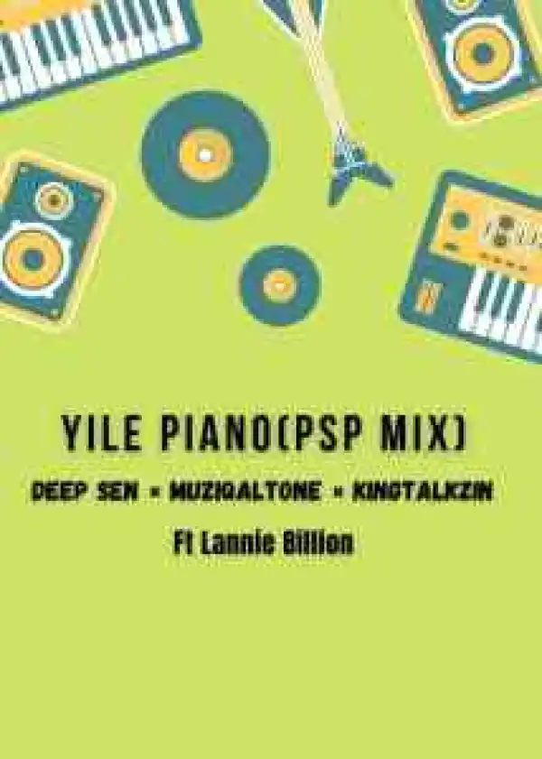 Muziqal Tone, Deep Sen & KingTalkzin – Yile Piano ft. Lannie Billion
