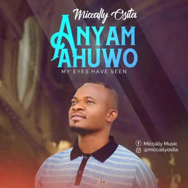 Miccally Osita – Anyam Ahuwo (My Eyes Have Seen)