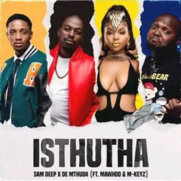 Sam Deep & De Mthuda – Isthutha ft MaWhoo & Mkeyz