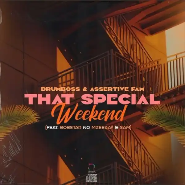 Drumboss SA & Assertive Fam – That Special Weekend ft. Bobstar no Mzeekay & SAM