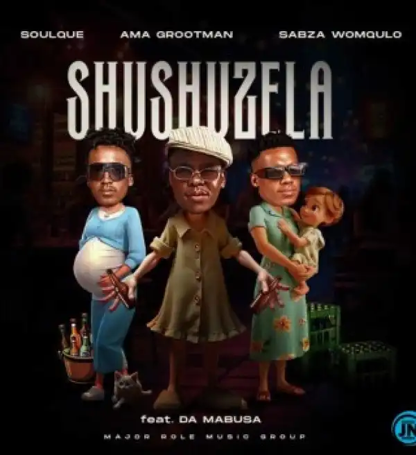 SoulQue – Shushuzela ft. Ama Grootman, Sabza Womqulo & Da Mabusa