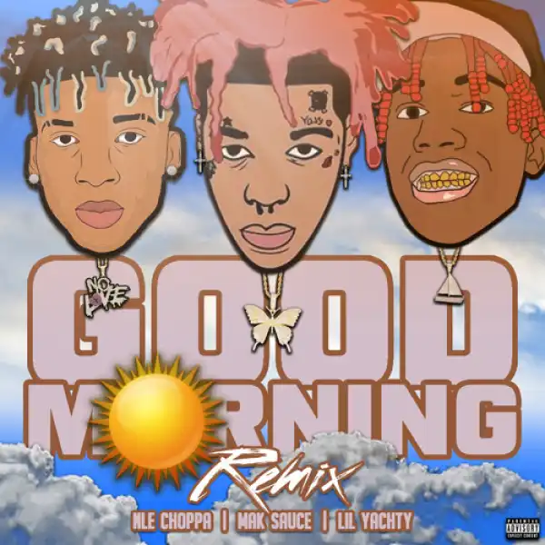 Mak Sauce Ft. Lil Yachty & NLE Choppa - Good Morning (Remix)