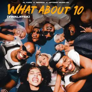 Al Xapo – What About 10 (Twalatsa) ft Benzoo & Optimist Music ZA