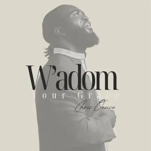 Chris Owusu – W’adom (Your Grace)