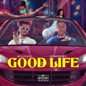 Mulla Rae ft. Zinoleesky – Good Life