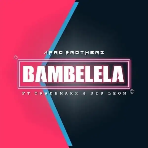 Afro Brotherz – Bambelela Ft. Trademark & Sir Leon