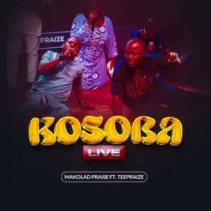 Makolad Praise – Kosoba (Live) ft Teepraize
