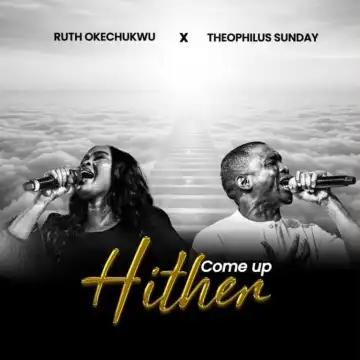 Ruth Okechukwu – Come Up Hither Ft. Theophilus Sunday