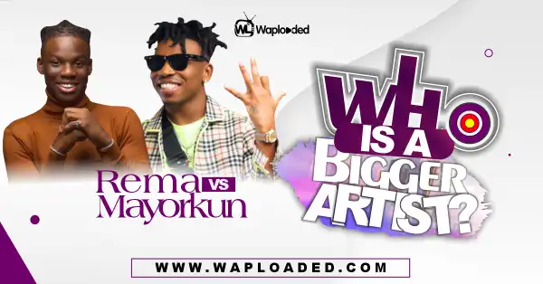 Rema VS Mayorkun, Who Is A Bigger Artist?