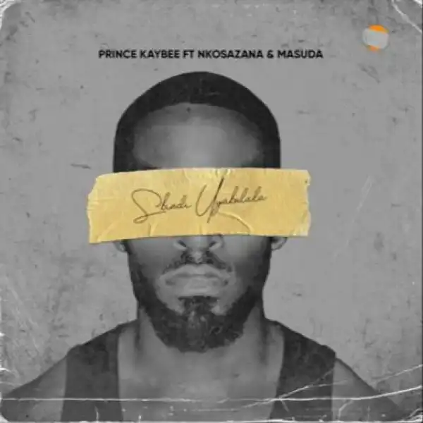 Prince Kaybee – Sbindi Uyabulala ft. Nkosazana & Masuda
