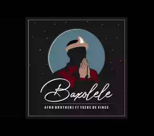 Afro Brotherz – Baxolele Ft Tseke De Vince