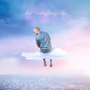 John K - Love + Everything Else (Album)