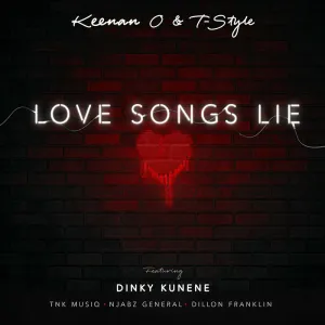 Keenan O & T-Style – Love Songs Lie ft. Dinky Kunene, TNK Musiq, Njabz General & Dillon Franklin