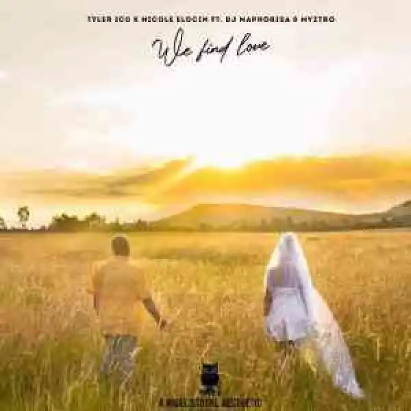 Tyler ICU & Nicole Elocin – We Find Love ft. DJ Maphorisa & Myztro (Video)