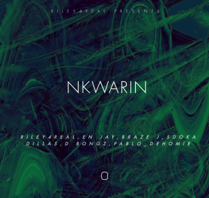 RILEY4REAL – Nkwarin Ft En Jay, Braze J, Sdoka Dillas, D Bongz & Pablo Dehomie