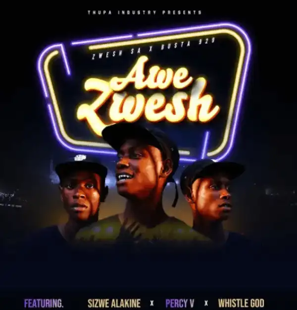 Zwesh SA & Busta 929 – Awe Zwesh Ft. Sizwe Alakine, Percy V & Whistle God