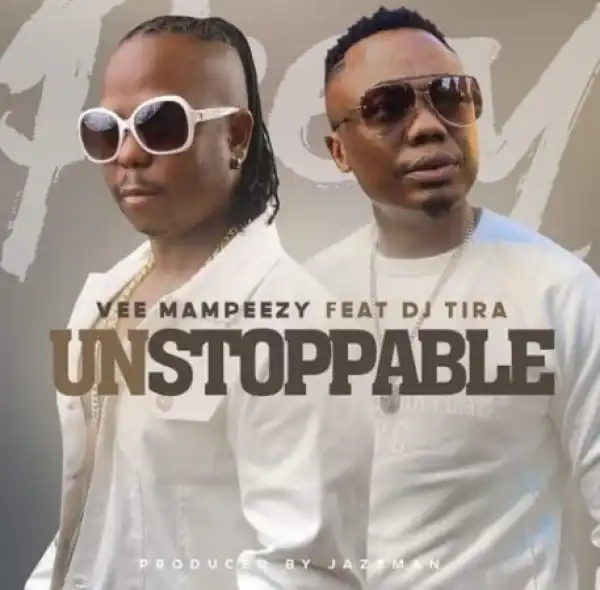 Vee Mampeezy – Unstoppable ft. DJ Tira