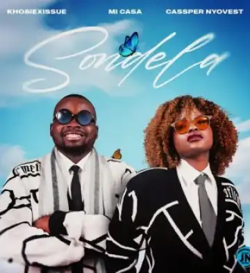 KhosiexIssue – Sondela ft. Mi Casa & Cassper Nyovest