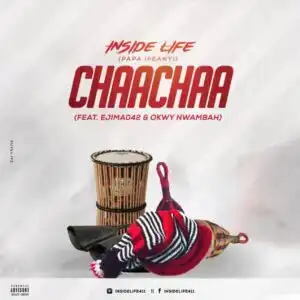 Inside Life – Chaachaa ft Ejima 042 & Okwy Nwambah