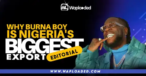 Why Burna Boy Is Nigeria's Biggest Export - Editorial
